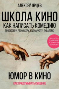 Книга Школа Кино. Как Написать Комедию. Продюсеру, Режиссеру, Сценаристу, Писателю. Как Придумывать Смешные Диалоги, Ромкомы, Ситкомы, Драмеди