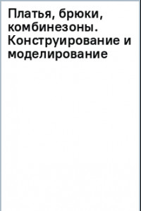 Книга Платья, брюки, комбинезоны. Конструирование и моделирование