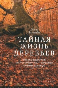 Книга Тайная жизнь деревьев. Что они чувствуют, как они общаются - открытие сокровенного мира