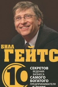 Книга Билл Гейтс. 10 секретов ведения бизнеса самого богатого предпринимателя в мире