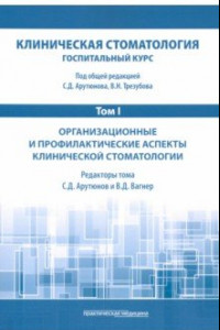 Книга Клиническая стоматология. Том I. Организационные и профилактические аспекты клинической стоматологии