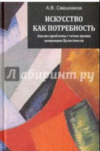 Книга Искусство как потребность. Анализ проблемы с точки зрения концепции Целостности. Монография