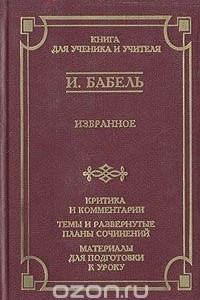 Книга Исаак Бабель. Избранное. Критика и комментарии. Темы и развернутые планы сочинений. Материалы для подготовки к уроку