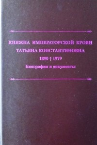 Книга Княжна императорской крови Татьяна Константиновна, в замужестве княгиня Багратион-Мухранская (1890-1979): Биография и документы