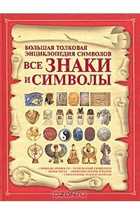 Книга Все знаки и символы. Большая толковая энциклопедия символов