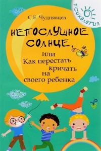 Книга Непослушное солнце, или Как перестать кричать на своего ребенка