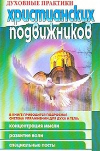 Книга Духовные практики христианских подвижников. Из книги И. Т. Назарова `Духовная жизнь и средства к ее достижению`