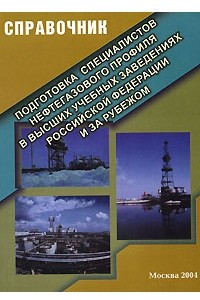 Книга Подготовка специалистов нефтегазового профиля в высших учебных заведениях Российской Федерации и за рубежом. Справочник