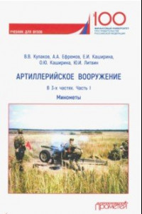 Книга Артиллерийское вооружение. Учебник для вузов. В 3-х частях. Часть 1. Минометы