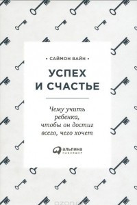 Книга Успех и счастье. Чему учить ребенка, чтобы он достиг всего, чего хочет