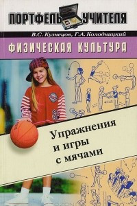 Книга Физическая культура. Упражнения и игры с мячами