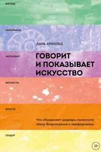 Книга Говорит и показывает искусство. Что объединяет шедевры палеолита, эпоху Возрождения и перформансы