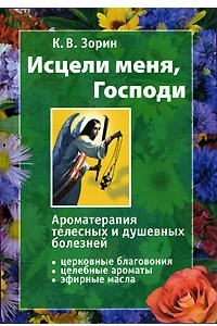 Книга Исцели меня, Господи. Ароматерапия телесных и душевных болезней