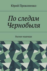 Книга По следам Чернобыля. Былые надежды