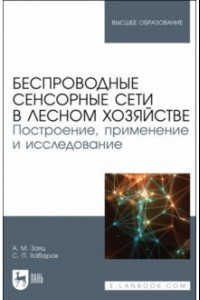 Книга Беспроводные сенсорные сети в лесном хозяйстве. Построение, применение и исследование. уч. пособие