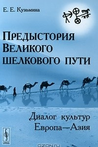 Книга Предыстория Великого шелкового пути. Диалог культур Европа - Азия