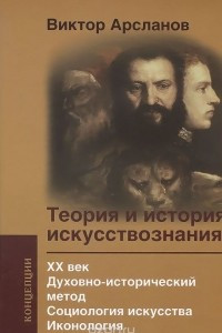 Книга Теория и история искусствознания. XX век. Духовно-исторический метод. Социология искусства. Иконология