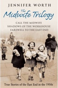 Книга The Midwife Trilogy: Call the Midwife, Shadows of the Workhouse, Farewell to the East End