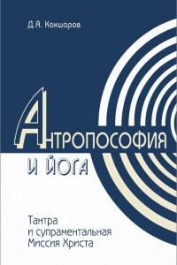 Книга Методы духовного познания в Антропософии и Йоге, интегральность учений Тантры и супраментальная миссия Христа