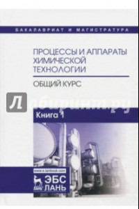 Книга Процессы и аппараты химической технологии. Общий курс. В 2-х книгах. Книга 1