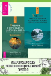 Книга Учение о воплощении желаний в жизнь. Просите – и дано будет вам. Части I-II