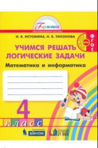 Книга Математика и информатика. Учимся решать логические задачи. 4 класс. Рабочая тетрадь. ФГОС