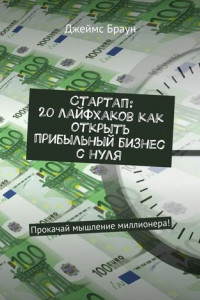 Книга Стартап: 20 лайфхаков как открыть прибыльный бизнес с нуля. Прокачай мышление миллионера!