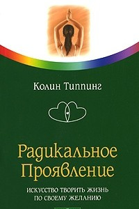 Книга Радикальное Проявление. Искусство творить жизнь по своему желанию