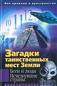 Книга Загадки таинственных мест Земли. Боги и люди. Исчезнувшие страны