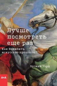 Книга Лучше посмотреть еще раз. Как полюбить искусство прошлого