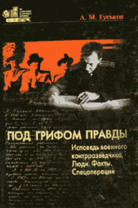 Книга Под грифом правды. Исповедь военного контрразведчика. Люди. Факты. Спецоперации.