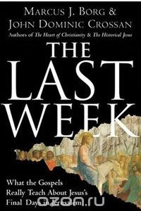 Книга The Last Week: What the Gospels Really Teach About Jesus's Final Days in Jerusalem