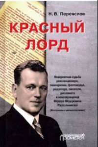 Книга Красный лорд. Невероятная судьба революционера, замнаркома, флотоводца, редактора Ф.Ф. Раскольникова