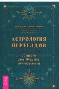 Книга Астрология переездов. Создайте свое будущее, путешествуя