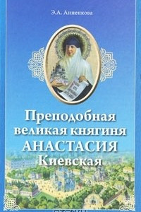 Книга Преподобная великая княгиня Анастасия Киевская