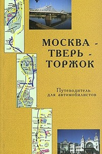 Книга Москва-Тверь-Торжок. Путеводитель для автомобилистов