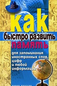 Книга Как быстро развить память для запоминания иностранных слов, цифр и любой информации