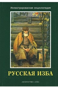 Книга Русская изба: Внутреннее пространство, убранство дома, мебель, утварь: Иллюстрированная энциклопедия