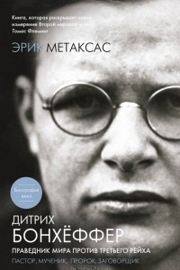 Книга Дитрих Бонхеффер. Праведник мира против Третьего Рейха. Пастор, мученик, пророк, заговорщик