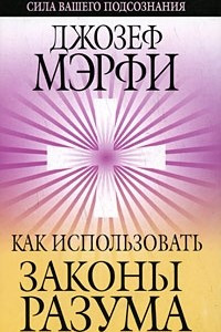 Книга Как использовать законы разума