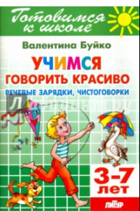 Книга Учимся говорить красиво. Речевые зарядки, чистоговорки. 3-7 лет