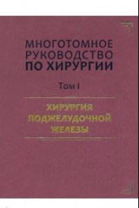 Книга Руководство по хирургии. Том I. Хирургия поджелудочной железы