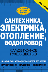 Книга Сантехника, электрика, отопление, водопровод. Самое полное руководство