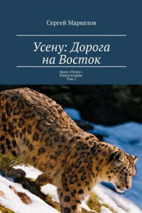 Книга Усену: Дорога на Восток. Цикл «Усену». Книга Вторая. Том 1