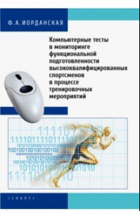 Книга Компьютерные тесты в мониторинге функциональной подготовленности высококвалифицированных спортсменов в процессе тренировочных мероприятий