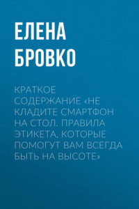 Книга Краткое содержание «Не кладите смартфон на стол. Правила этикета, которые помогут вам всегда быть на высоте»