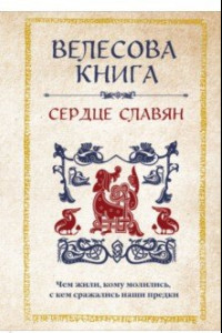 Книга Велесова книга. Сердце славян. Чем жили, кому молились, с кем сражались наши предки