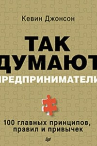 Книга Так думают предприниматели. 100 главных принципов, правил и привычек