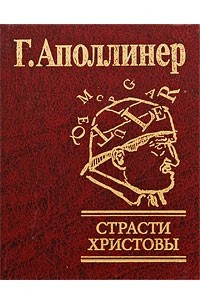 Книга Г. Аполлинер. Страсти Христовы