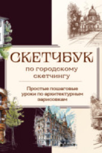 Книга Скетчбук по городскому скетчингу. Простые пошаговые уроки по архитектурным зарисовкам